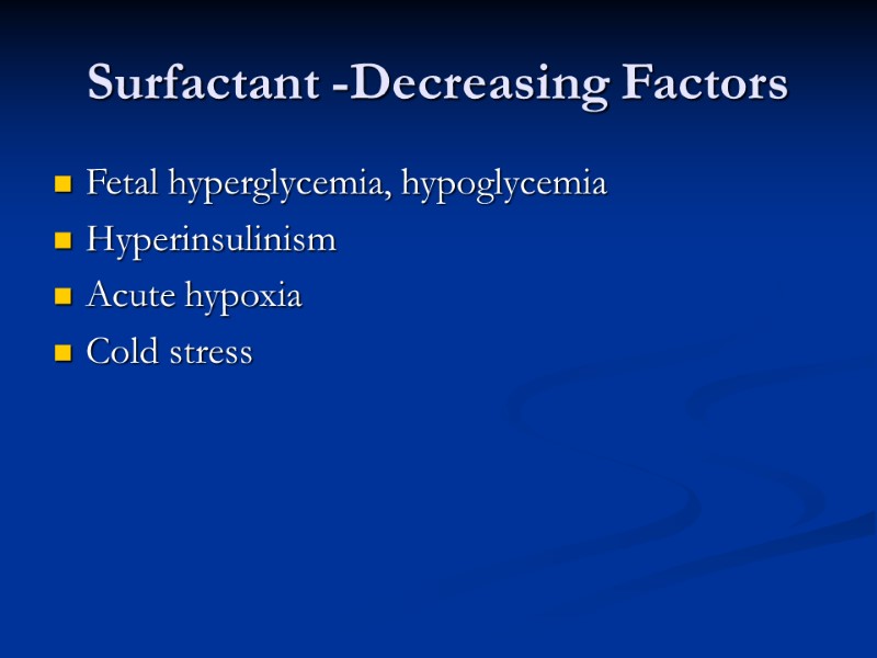 Surfactant -Decreasing Factors Fetal hyperglycemia, hypoglycemia        